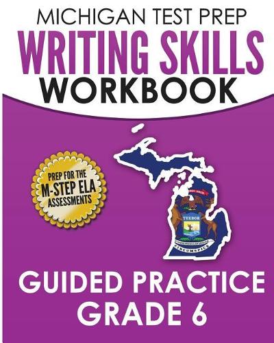 MICHIGAN TEST PREP Writing Skills Workbook Guided Practice Grade 6