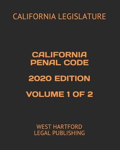 California Penal Code 2020 Edition Volume 1 of 2