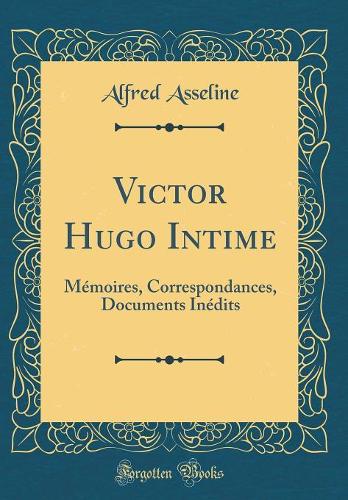 Victor Hugo Intime: Mémoires, Correspondances, Documents Inédits (Classic Reprint)