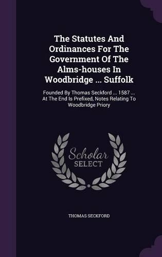 The Statutes And Ordinances For The Government Of The Alms-houses In Woodbridge ... Suffolk