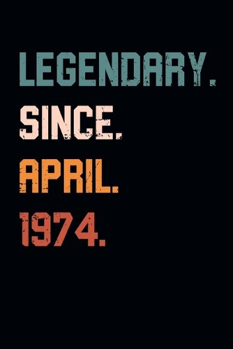 Blank Lined Journal, Notebook, Diary, Planner - Legendary Since April 1974 - 45th Birthday Gift For 45 Years Old Men and Women born in April