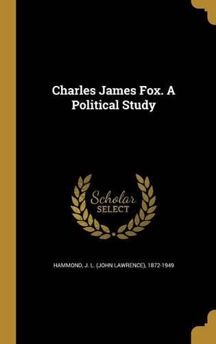 Charles James Fox. A Political Study
