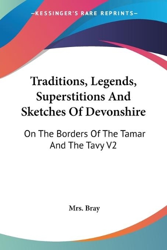 Traditions, Legends, Superstitions And Sketches Of Devonshire