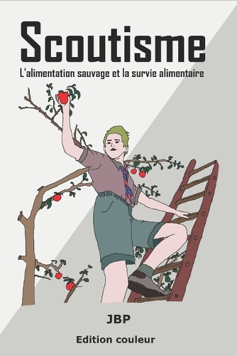 Scoutisme: L'alimentation sauvage et la survie alimentaire(7 Les Livret Du Scoutisme)