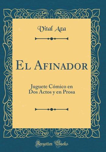 El Afinador: Juguete Cómico en Dos Actos y en Prosa (Classic Reprint)