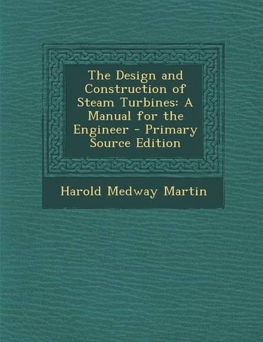 The Design and Construction of Steam Turbines