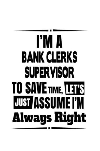 I'm A Bank Clerks Supervisor To Save Time, Let's Assume That I'm Always Right