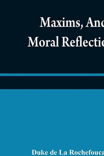 Maxims, and moral reflections