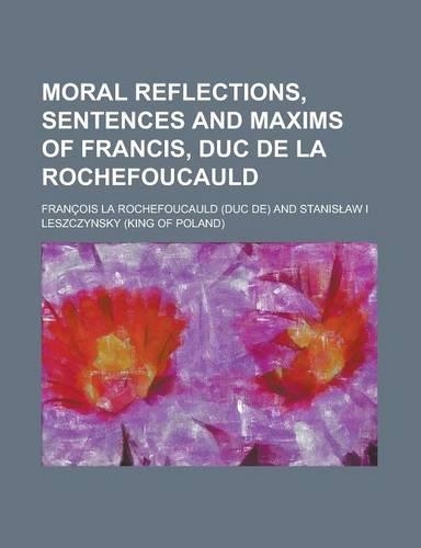 Moral Reflections, Sentences and Maxims of Francis, Duc de La Rochefoucauld