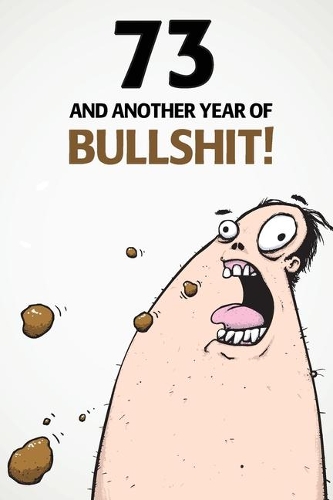 73 And Another Year Of Bullshit!