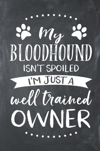 My Bloodhound Isn't Spoiled I'm Just a Well Trained Owner: Bloodhound Dog Composition Lined Notebook Journal