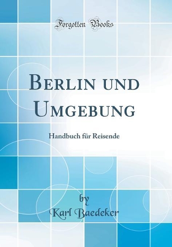 Berlin und Umgebung: Handbuch für Reisende (Classic Reprint)