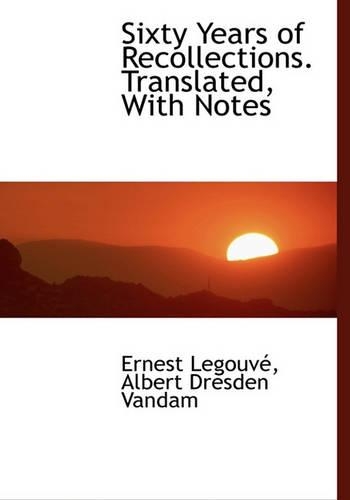 Sixty Years of Recollections. Translated, with Notes