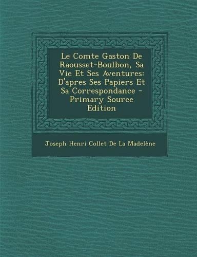 Le Comte Gaston de Raousset-Boulbon, Sa Vie Et Ses Aventures