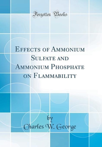 Effects of Ammonium Sulfate and Ammonium Phosphate on Flammability (Classic Reprint)