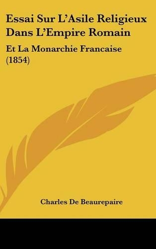 Essai Sur L'Asile Religieux Dans L'Empire Romain: Et La Monarchie Francaise (1854)(French)