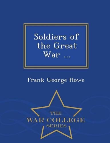 Soldiers of the Great War ... - War College Series