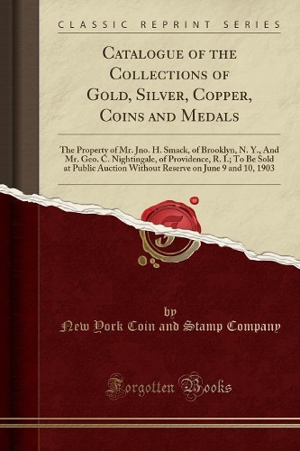 Catalogue of the Collections of Gold, Silver, Copper, Coins and Medals