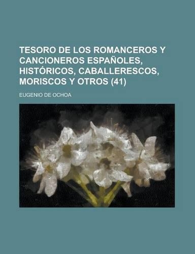 Tesoro de Los Romanceros y Cancioneros Espanoles, Historicos, Caballerescos, Moriscos y Otros (41)