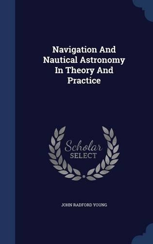 Navigation And Nautical Astronomy In Theory And Practice