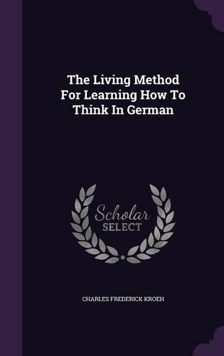 The Living Method For Learning How To Think In German