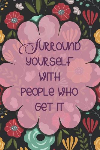 Surround Yourself With People Who Get It