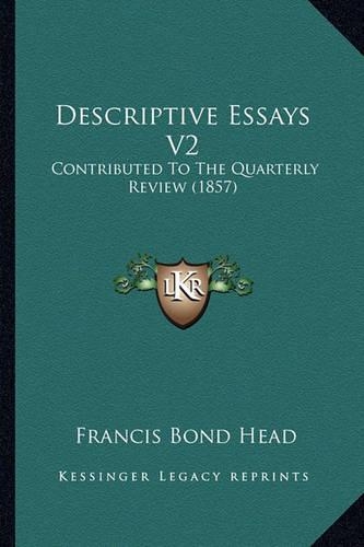 Descriptive Essays V2: Contributed To The Quarterly Review (1857)(English)
