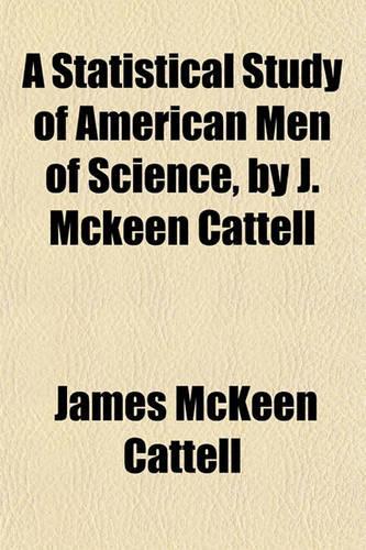 A Statistical Study of American Men of Science, by J. McKeen Cattell