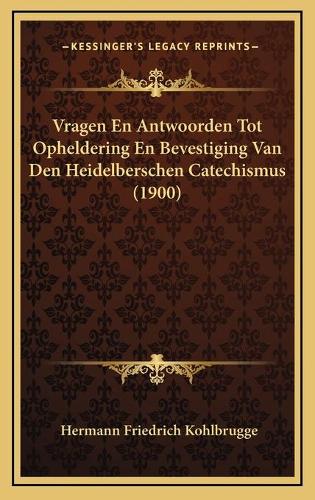 Vragen En Antwoorden Tot Opheldering En Bevestiging Van Den Heidelberschen Catechismus (1900)