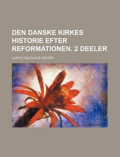 Den Danske Kirkes Historie Efter Reformationen. 2 Deeler