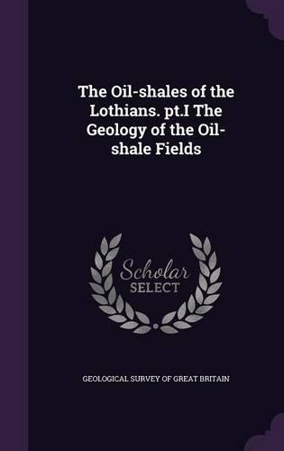 The Oil-shales of the Lothians. pt.I The Geology of the Oil-shale Fields