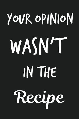 Your Opinion Wasn't In The Recipe