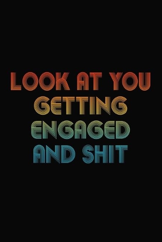 Look At You Getting Engaged And Shit