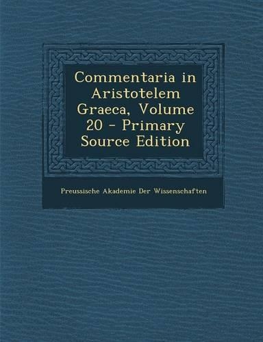 Commentaria in Aristotelem Graeca, Volume 20 - Primary Source Edition: (Greek, Ancient (to 1453))