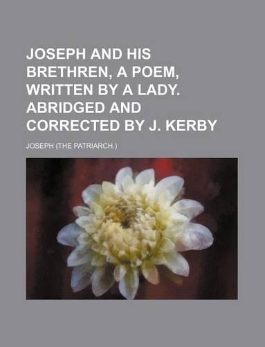 Joseph and His Brethren, a Poem, Written by a Lady. Abridged and Corrected by J. Kerby