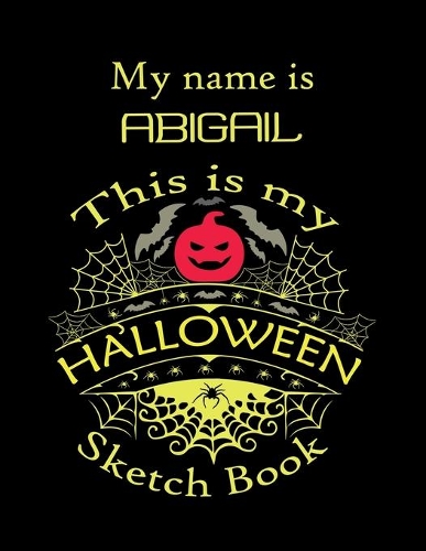 My name is ABIGAIL This is my HALLOWEEN Sketch Book