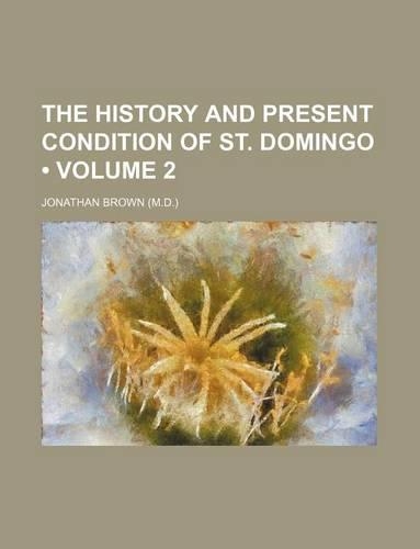 The History and Present Condition of St. Domingo (Volume 2)