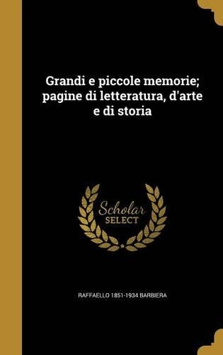 Grandi e piccole memorie; pagine di letteratura, d'arte e di storia