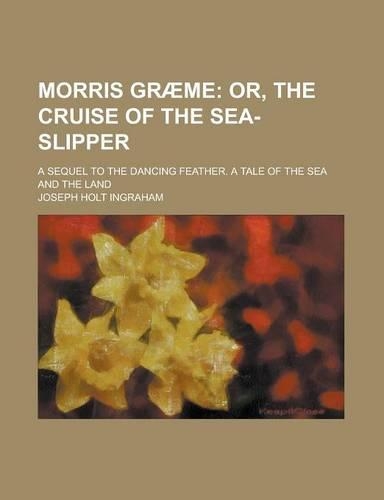 Morris Graeme; A Sequel to the Dancing Feather. a Tale of the Sea and the Land