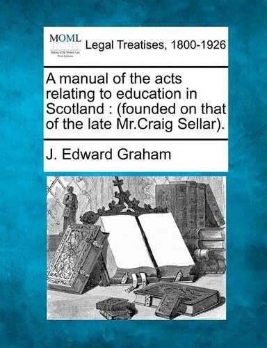 A manual of the acts relating to education in Scotland