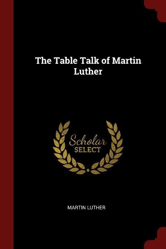 The Table Talk of Martin Luther
