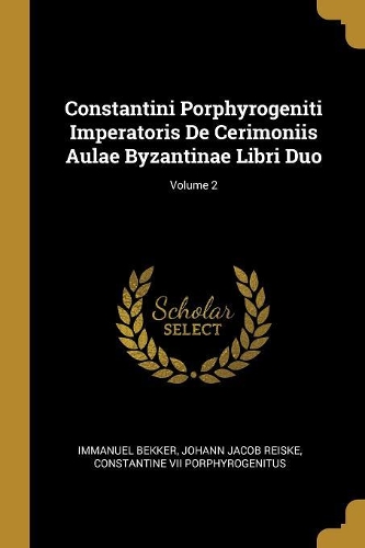 Constantini Porphyrogeniti Imperatoris De Cerimoniis Aulae Byzantinae Libri Duo; Volume 2