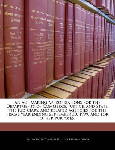 An ACT Making Appropriations for the Departments of Commerce, Justice, and State, the Judiciary, and Related Agencies for the Fiscal Year Ending September 30, 1999, and for Other Purposes.
