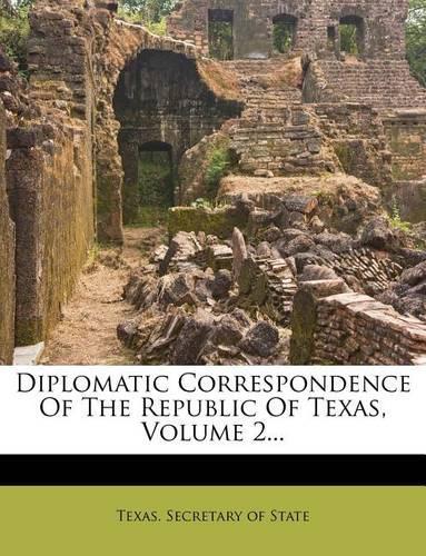 Diplomatic Correspondence Of The Republic Of Texas, Volume 2...