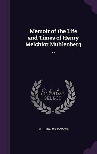 Memoir of the Life and Times of Henry Melchior Muhlenberg ..
