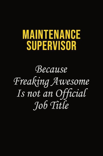 Maintenance Supervisor Because Freaking Awesome Is Not An Official Job Title