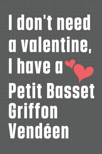I don't need a valentine, I have a Petit Basset Griffon Vendéen