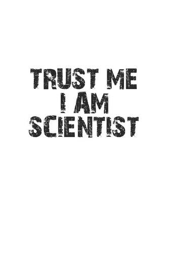 Trust me I am scientist