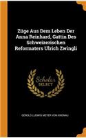 Züge Aus Dem Leben Der Anna Reinhard, Gattin Des Schweizerischen Reformaters Ulrich Zwingli