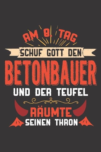 Am 8. Tag Schuf Gott Den Betonbauer Und Der Teufel Räumte Seinen Thron